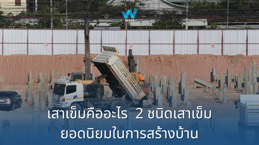 เสาเข็มคืออะไร ทำความรู้จัก 2 ชนิดเสาเข็มยอดนิยมในการสร้างบ้าน